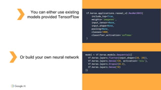You can either use existing
models provided TensorFlow
Or build your own neural network
 