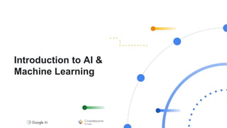 Introduction to AI &
Machine Learning
 