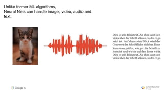 Unlike former ML algorithms,
Neural Nets can handle image, video, audio and
text.
 