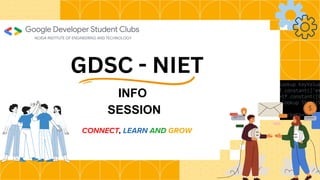INFO
SESSION
GDSC - NIET
CONNECT, LEARN AND GROW
 