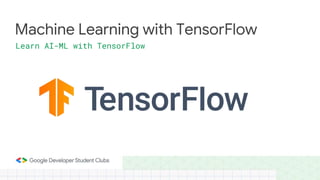 Machine Learning with TensorFlow
Learn AI-ML with TensorFlow
 