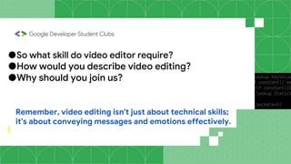 ●So what skill do video editor require?
●How would you describe video editing?
●Why should you join us?
Remember, video editing isn't just about technical skills;
it's about conveying messages and emotions effectively.
 