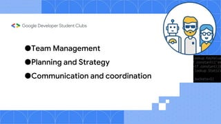 ●Team Management
●Planning and Strategy
●Communication and coordination
 