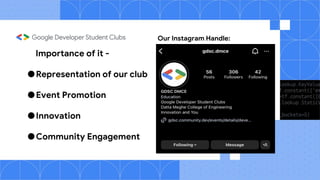 Importance of it -
●Representation of our club
●Event Promotion
●Innovation
●Community Engagement
Our Instagram Handle:
 