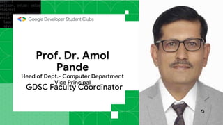 Pandey sir’s quote
Datta Meghe College of Engineering
Prof. Dr. Amol Pandey
HOD- CE, DMCE
Faculty Incharge
Prof. Dr. Amol
Pande
Head of Dept.- Computer Department
Vice Principal
GDSC Faculty Coordinator
 