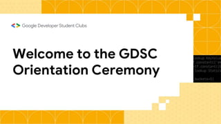 Welcome to the GDSC
Orientation Ceremony
 