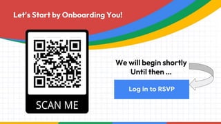 We will begin shortly
Until then …
Let’s Start by Onboarding You!
 