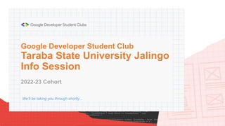 Google Developer Student Club
Taraba State University Jalingo
Info Session
2022-23 Cohort
We’ll be taking you through shortly...
 