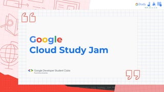 Google
Cloud Study Jam
 