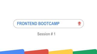 FRONTEND BOOTCAMP
Session # 1
 