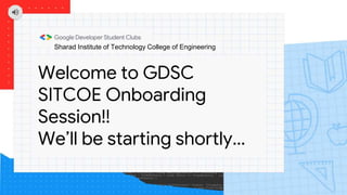 Welcome to GDSC
SITCOE Onboarding
Session!!
We’ll be starting shortly…
Sharad Institute of Technology College of Engineering
 
