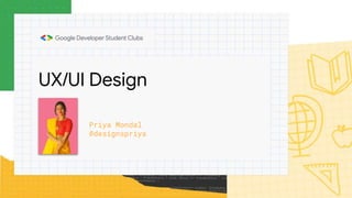 UX/UI Design
Priya Mondal
@designspriya
 