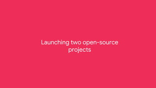 Launching two open-source
projects
 