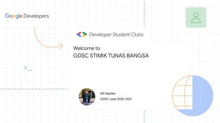 Welcome to
GDSC STIMIK TUNAS BANGSA
Alfi Nazilah
GDSC Lead 2020-2021
 