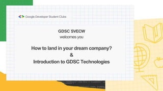 GDSC SVECW
welcomes you
How to land in your dream company?
&
Introduction to GDSC Technologies
 