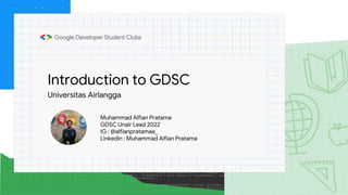 Introduction to GDSC
Universitas Airlangga
Muhammad Alfian Pratama
GDSC Unair Lead 2022
IG : @alfianpratamaa_
LinkedIn : Muhammad Alfian Pratama
 