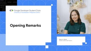 Opening Remarks
Nancy S. Mozo
Adviser, GDSC USeP Obrero
University of Southeastern Philippines Obrero
 