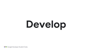 Develop
 
