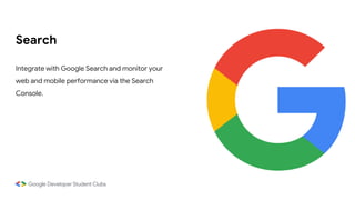 Search
Integrate with Google Search and monitor your
web and mobile performance via the Search
Console.
 