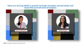 They are driving GDSC's growth through strategic partnerships and
impactful promotional strategies.
 