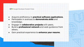 ● Acquire proﬁciency in practical software applications.
● Participate in avenues to demonstrate skills and
knowledge.
● Engage in collaborative projects with peers.
● Build a professional network and seek guidance from
others.
● Gain practical experience to enhance your resume.
 