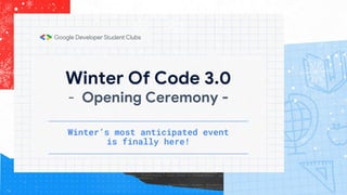 Winter Of Code 3.0
- Opening Ceremony -
Winter’s most anticipated event
is finally here!
______________________________________________
______________________________________________
 
