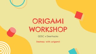 ORIGAMI
WORKSHOP
GDSC x Deerhacks
Destress with origami!
 