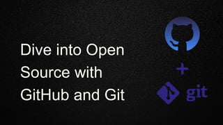 Dive into Open
Source with
GitHub and Git
 