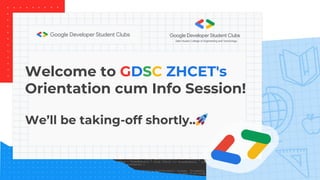 Welcome to GDSC ZHCET's
Orientation cum Info Session!
We’ll be taking-off shortly..🚀
 