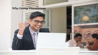 Why Group Discussions
 