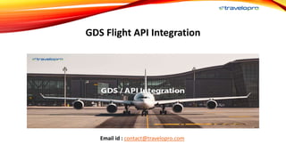 GDS Flight API Integration
Email id : contact@travelopro.com
 