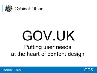 GOV.UK
Putting user needs
at the heart of content design
Padma Gillen

GDS

 