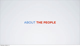 ABOUT THE PEOPLE
Wednesday, October 9, 13
 