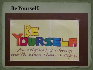 Be Yourself.
 