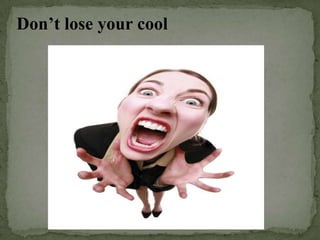 Don’t lose your cool
 