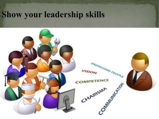 Show your leadership skills
 