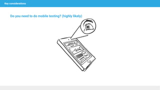 Do you need to do mobile testing? (highly likely)
Key considerations
 
