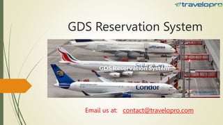 GDS Reservation System
Email us at: contact@travelopro.com
 