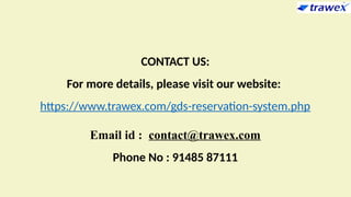 CONTACT US:
For more details, please visit our website:
https://www.trawex.com/gds-reservation-system.php
Email id : contact@trawex.com
Phone No : 91485 87111
 