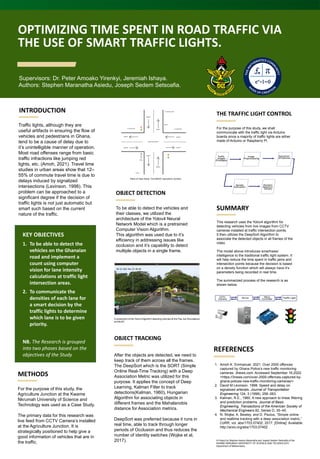 SUMMARY
This research uses the Yolov4 algorithm for
detecting vehicles from live images from CCTV
cameras installed at traffic intersection points.
It then utilizes the DeepSort Algorithm to
associate the detected objects in all frames of the
video.
The model above introduces smartness/
intelligence to the traditional traffic light system. It
will help reduce the time spent in traffic jams and
intersection points because the decision is based
on a density function which will always have it’s
parameters being recorded in real time.
The summarized process of the research is as
shown below.
KEY OBJECTIVES
1. To be able to detect the
vehicles on the Ghanaian
road and implement a
count using computer
vision for lane intensity
calculations at traffic light
intersection areas.
2. To communicate the
densities of each lane for
a smart decision by the
traffic lights to determine
which lane is to be given
priority.
NB. The Research is grouped
into two phases based on the
objectives of the Study
OBJECT DETECTION
To be able to detect the vehicles and
their classes, we utilized the
architecture of the Yolov4 Neural
Network Model which is a pretrained
Computer Vision Algorithm.
This algorithm was used due to it’s
efficiency in addressing issues like
occlusion and it’s capability to detect
multiple objects in a single frame.
INTRODUCTION
Traffic lights, although they are
useful artifacts in ensuring the flow of
vehicles and pedestrians in Ghana,
tend to be a cause of delay due to
it’s unintelligible manner of operation.
Most road offenses range from basic
traffic infractions like jumping red
lights, etc. (Amoh, 2021). Travel time
studies in urban areas show that 12–
55% of commute travel time is due to
delays induced by signalized
intersections (Levinson. 1998). This
problem can be approached to a
significant degree if the decision of
traffic lights is not just automatic but
smart such based on the current
nature of the traffic.
Place of Case Study: The KNUST Agriculture Junction.
METHODS
OPTIMIZING TIME SPENT IN ROAD TRAFFIC VIA
THE USE OF SMART TRAFFIC LIGHTS.
Authors: Stephen Maranatha Asiedu, Joseph Sedem Setsoafia.
Supervisors: Dr. Peter Amoako Yirenkyi, Jeremiah Ishaya.
For the purpose of this study, the
Agriculture Junction at the Kwame
Nkrumah University of Science and
Technology was used as a Case Study.
The primary data for this research was
live feed from CCTV Camera’s installed
at the Agriculture Junction. It is
strategically positioned to help give a
good information of vehicles that are in
the traffic.
A screenshot of the Yolov4 Algorithm detecting vehicles at the Paa Joe Roundabout
at KNUST
OBJECT TRACKING
After the objects are detected, we need to
keep track of them across all the frames.
The DeepSort which is the SORT (Simple
Online Real-Time Tracking) with a Deep
Association Metric was utilized for this
purpose. It applies the concept of Deep
Learning, Kalman Filter to track
detections(Kalman, 1960), Hungarian
Algorithm for associating objects in
different frames and the Mahalanobis
distance for Association metrics.
DeepSort was preferred because it runs in
real time, able to track through longer
periods of Occlusion and thus reduces the
number of identity switches (Wojke et al,
2017).
THE TRAFFIC LIGHT CONTROL
For the purpose of this study, we shall
communicate with the traffic light via Arduino
boards since a majority of traffic lights are either
made of Arduino or Raspberry Pi.
REFERENCES
1. Amoh K. Emmanuel. 2021. Over 2000 offences
captured by Ghana Police’s new traffic monitoring
cameras. 3news.com. Accessed September 16,2022.
<https://3news.com/over-2000-offences-captured-by-
ghana-polices-new-traffic-monitoring-cameras/>
2. David M Levinson. 1998. Speed and delay on
signalized arterials. Journal of Transportation
Engineering 124, 3 (1998), 258–263.
3. Kalman, R.E., 1960. A new approach to linear filtering
and prediction problems. Journal of Basic
Engineering. Transactions of the American Society of
Mechanical Engineers 82, Series D, 35–45.
4. N. Wojke, A. Bewley, and D. Paulus, “Simple online
and realtime tracking with a deep association metric,”
CoRR, vol. abs/1703.07402, 2017. [Online]. Available:
http://arxiv.org/abs/1703.07402
A Project by Stephen Asiedu Maranatha and Joseph Sedem Setsoafia of the
KWAME NKRUMAH UNIVERSITY OF SCIENCE AND TECHNOLOGY,
Department of Mathematics.
 