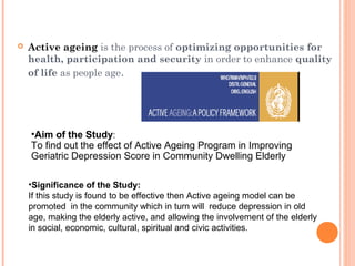  Active ageing is the process of optimizing opportunities for
health, participation and security in order to enhance qual...