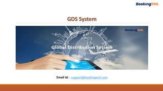 GDS System
Email id : support@bookingxml.com
 