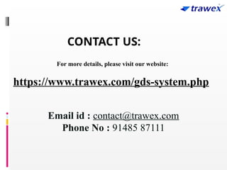 For more details, please visit our website:
https://www.trawex.com/gds-system.php
CONTACT US:
Email id : contact@trawex.com
Phone No : 91485 87111
 