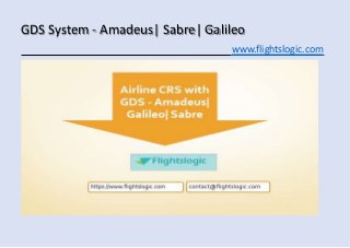 GDS System - Amadeus| Sabre| Galileo
www.flightslogic.com
 