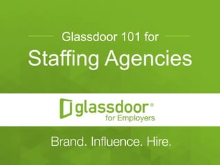 Confidential and Proprietary © Glassdoor, Inc. 2008-2015
Glassdoor 101 for
Staffing Agencies
 