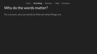 Why do the words matter?
On a screen, you use words to find out what things are.
Intro - UI writing - Naming - Help - Summ...