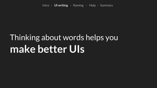 Thinking about writing
Writing makes you ask good questions.
Intro - UI writing - Naming - Help - Summary
 