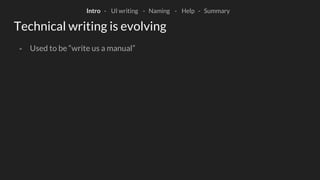Technical writing is evolving
- Used to be “write us a manual”
Intro - UI writing - Naming - Help - Summary
 