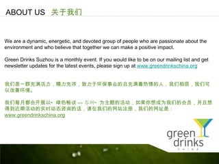 ABOUT US 


We are a dynamic, energetic, and devoted group of people who are passionate about the
environment and who believe that together we can make a positive impact.

Green Drinks Suzhou is a monthly event. If you would like to be on our mailing list and get
newsletter updates for the latest events, please sign up at www.greendrinkschina.org


һȺ棬ڻҵҳˣţǿ
Ըƻ

ÿ¶Ὺչԡ ɫ̸ --- ݡ ΪĻΪǵĻԱ
õڻʵʱ̬ѯĻǵվעᣬǵַǣ
www.greendrinkschina.org
 