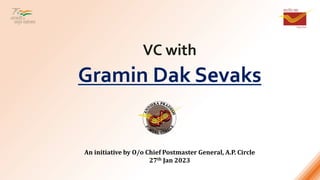VC with
Gramin Dak Sevaks
An initiative by O/o Chief Postmaster General, A.P. Circle
27th Jan 2023
 